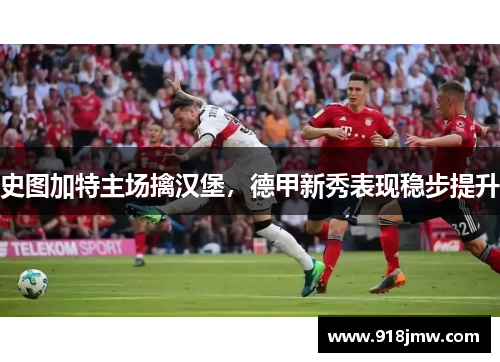 史图加特主场擒汉堡，德甲新秀表现稳步提升